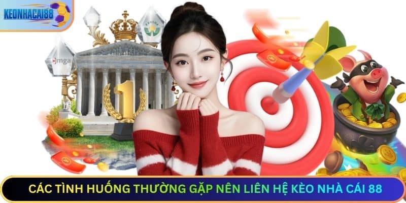 Các Tình Huống Thường Gặp Nên Liên Hệ Kèo Nhà Cái 88