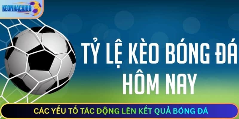 Các Yếu Tố Tác Động Lên Kết Quả Bóng Đá