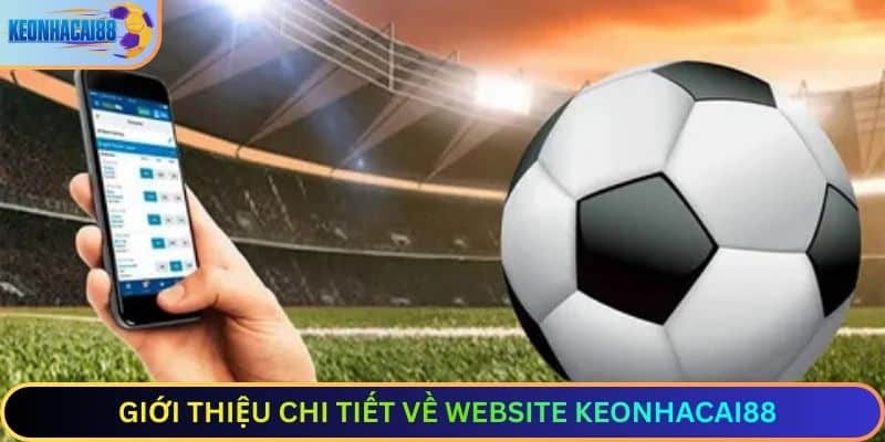 Giới thiệu chi tiết về website Keonhacai88