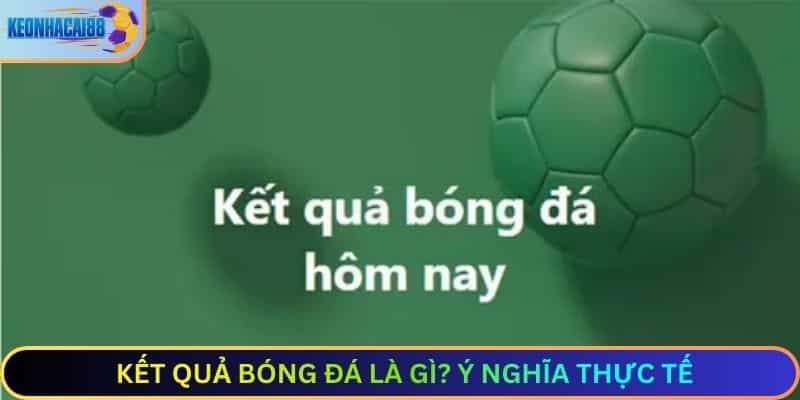 Kết Quả Bóng Đá Là Gì? Ý Nghĩa Thực Tế