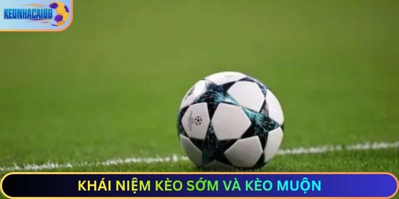 Khái niệm kèo sớm và kèo muộn