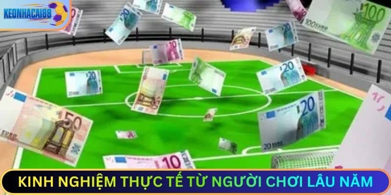 Kinh nghiệm thực tế từ người chơi lâu năm