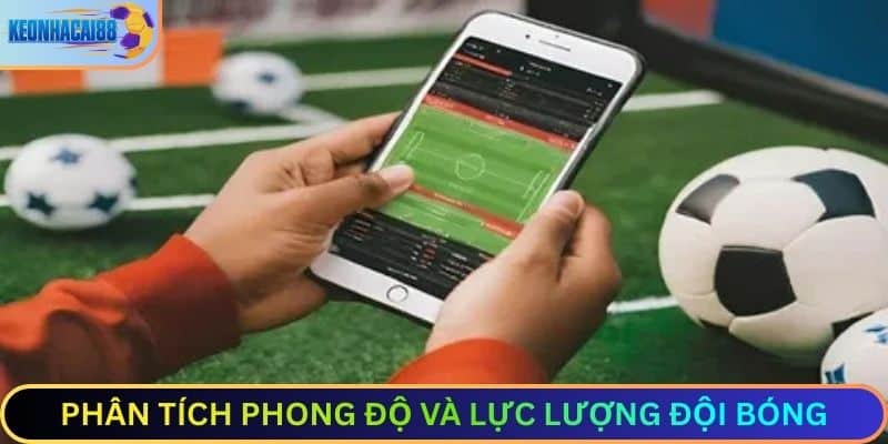Phân tích phong độ và lực lượng đội bóng