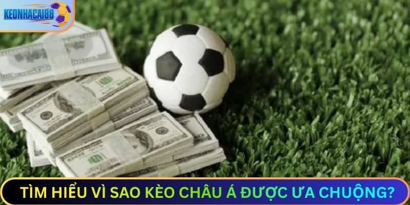 Tìm hiểu lý do tại sao kèo Châu Á lại được ưa chuộng
